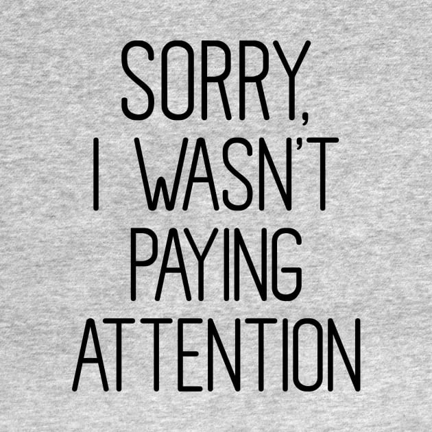 Sorry I wasn't Paying attention by FontfulDesigns